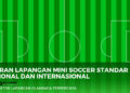 Simak! Ini Ukuran Lapangan Mini Soccer Ideal Terbaru